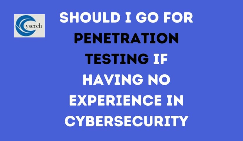 Should I Go for Penetration Testing if Having No Experience in Cybersecurity ?