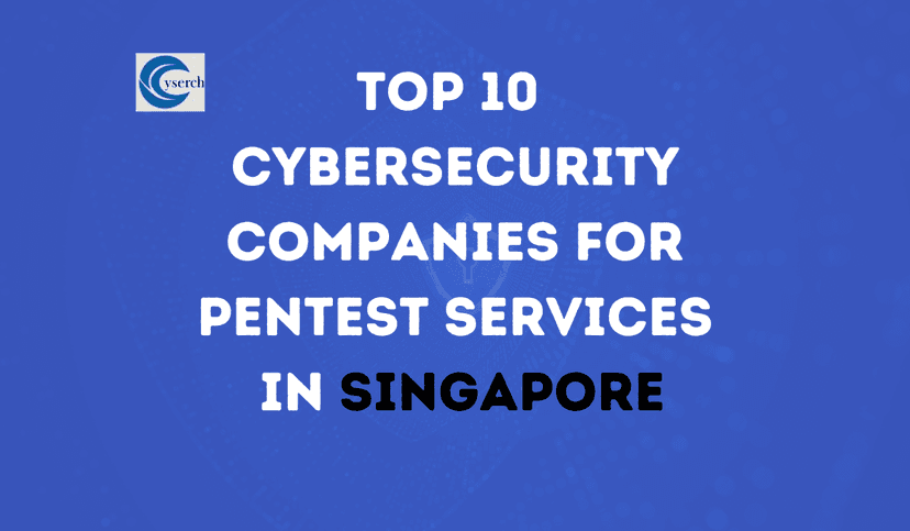 Top 10 Cybersecurity Companies for Pentest Services in Singapore: A Comprehensive Guide