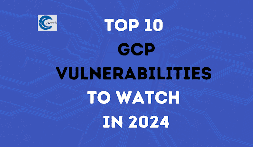 Top 10 GCP Vulnerabilities to Watch in 2025