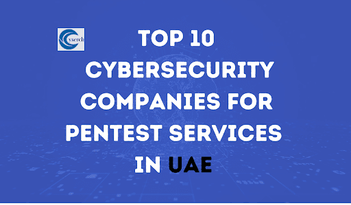 Top 10 Cybersecurity Companies for Pentest Services in UAE