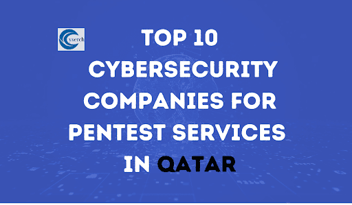 Top 10 Cybersecurity Companies for Pentest Services in Qatar